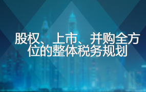 股权、上市、并购全方位的整体税务规划