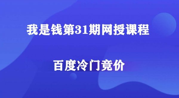 我是钱网授课程:百度冷门产品竞价培训第28期+31期+32期 价值2999元-1 我是钱网授课程:百度冷门产品竞价培训第28期+31期+32期 价值2999元-1