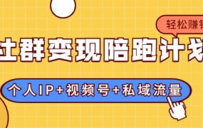 社群变现陪跑计划：建立“个人IP+视频号+私域流量”的社群商业模式轻松赚钱
