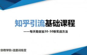 知乎引流基础课程：每天稳定加30-50粉实战方法，0基础小白也可以操作