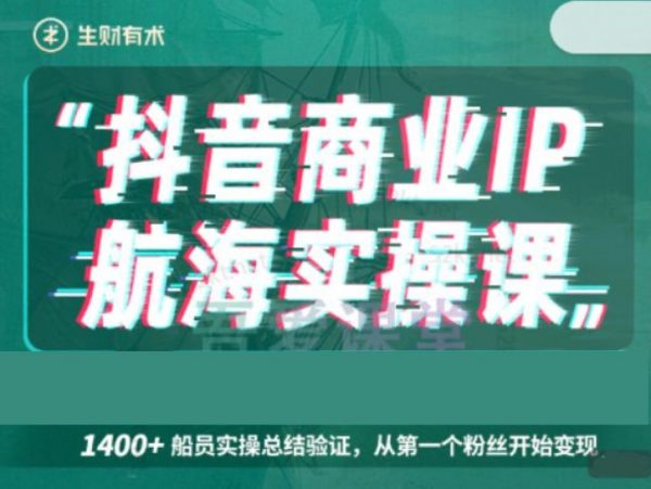 生财有术抖音商业 IP 航海实操课,8大实战工具带你玩转抖音 价值千元-1 生财有术抖音商业 IP 航海实操课,8大实战工具带你玩转抖音 价值千元-1
