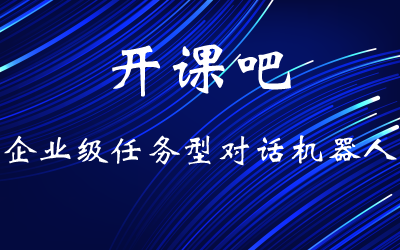 开课吧 企业级任务型对话机器人