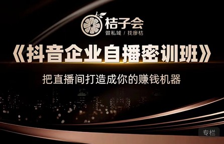 桔子会《抖音企业自播密训班》价值12800元