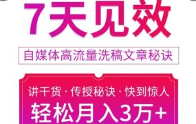 7天见效自媒体高流量洗稿文章秘诀，轻松月入3万+快到惊人干货秘诀