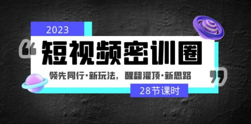 2023短视频密训圈:领先同行·新玩法,醒翻灌顶·新思路 价值3999元-1 2023短视频密训圈:领先同行·新玩法,醒翻灌顶·新思路 价值3999元-1
