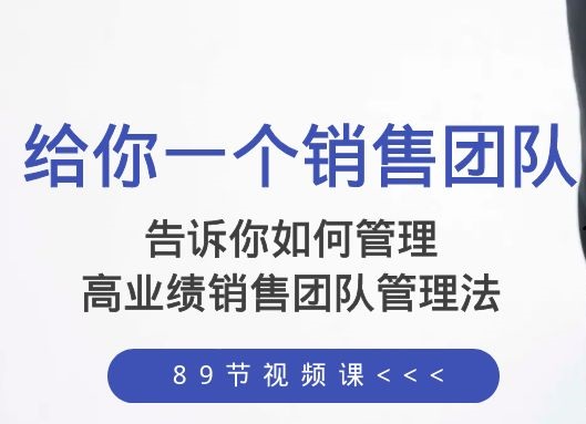 告诉你如何管理一个销售团队,高业绩销售团队管理法(89节课)